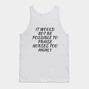 It would not be possible to praise nurses too highly Tank Top